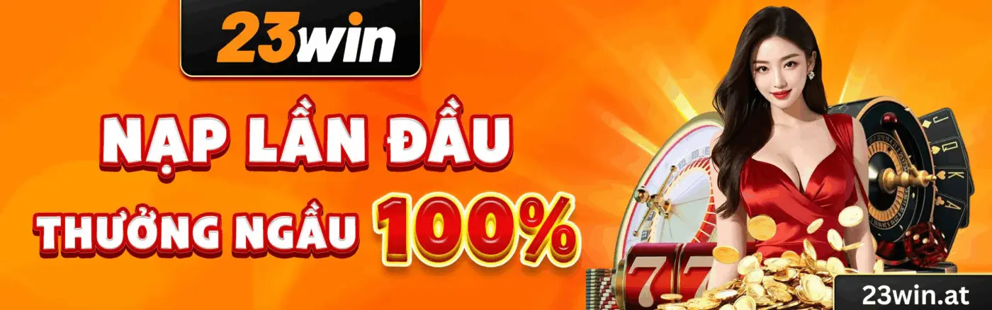 23WIN ✔️ Live Casino Full HD, Slot RTP Cao & Xổ Số 1 Ăn 99 9 thuong nao dau nap 50k vnd tang cao nhat 8888k vnd 2